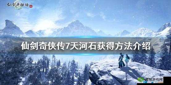 仙剑奇侠传7:天河石获取攻略,教你轻松获得稀有道具